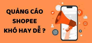 QUẢNG CÁO SHOPEE KHÓ HAY DỄ?