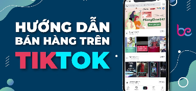Các bước Cách xây dựng kênh bán hàng trên tiktok thành công