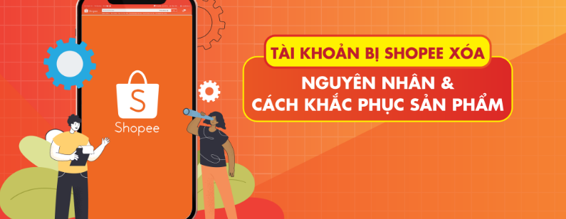 Nguyên nhân & Cách khắc phục Sản Phẩm – Tài Khoản bị Shopee XÓA