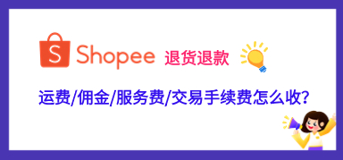 Shopee退货退款,运费/佣金/服务费/交易手续费怎么收?