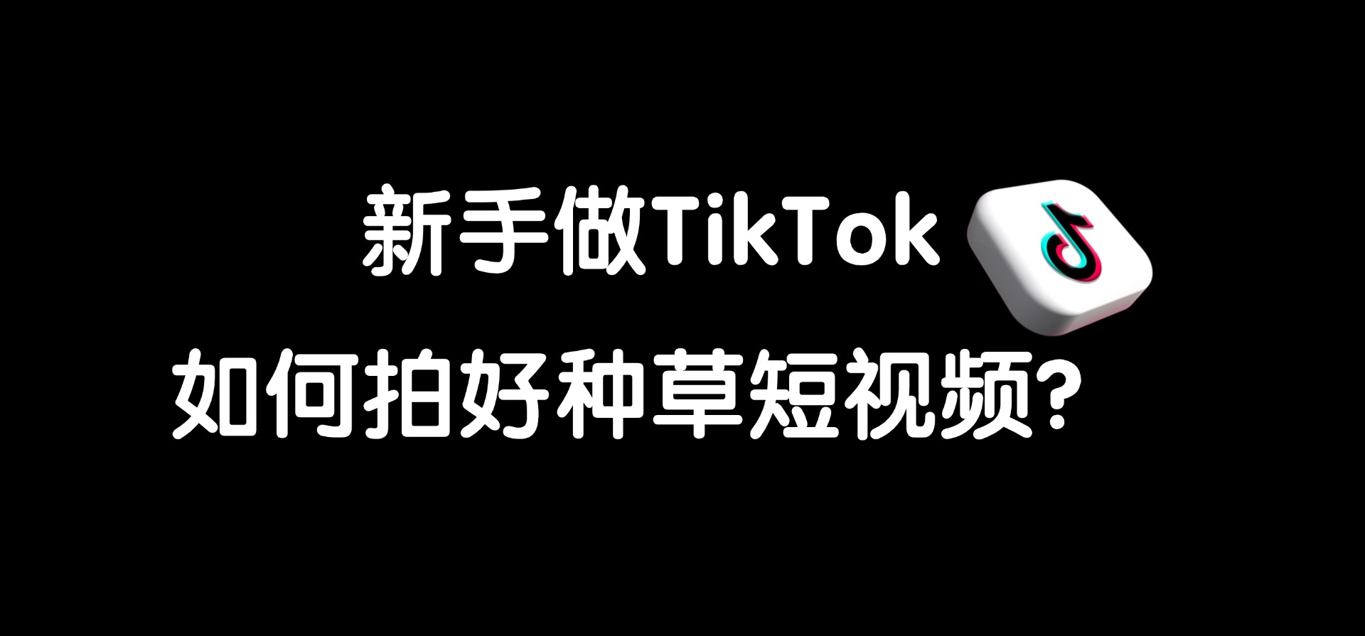 什么样的视频更有流量,新手做TikTok,如何拍好种草短视频?