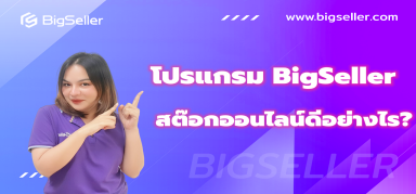 ผู้ใช้งานต้องรู้ โปรแกรม BigSeller สต๊อกออนไลน์ดีอย่างไร?