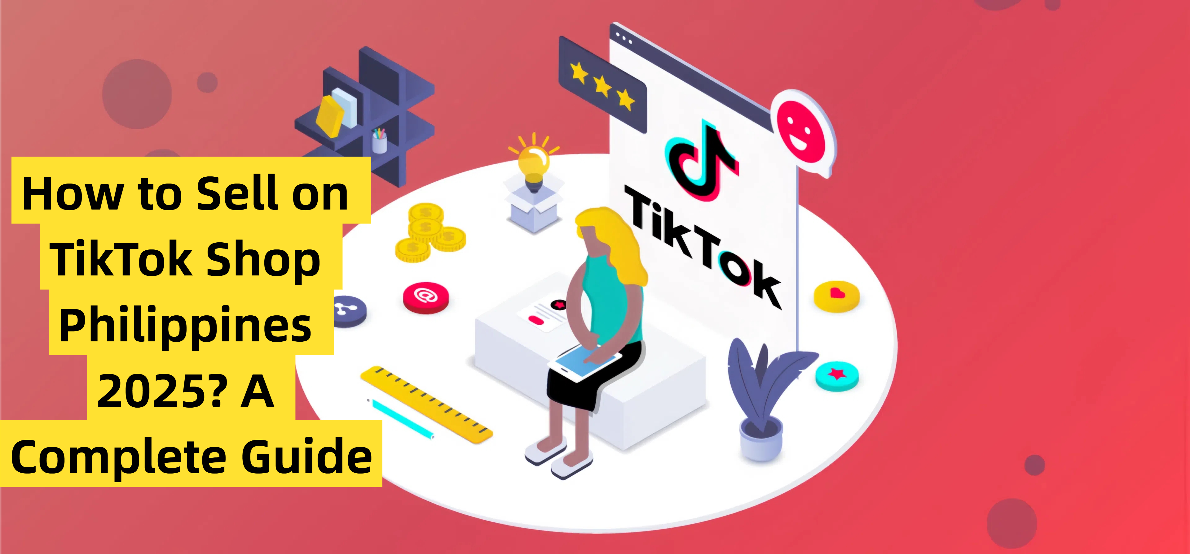 How to Sell on TikTok Shop Philippines 2025? A Complete Guide