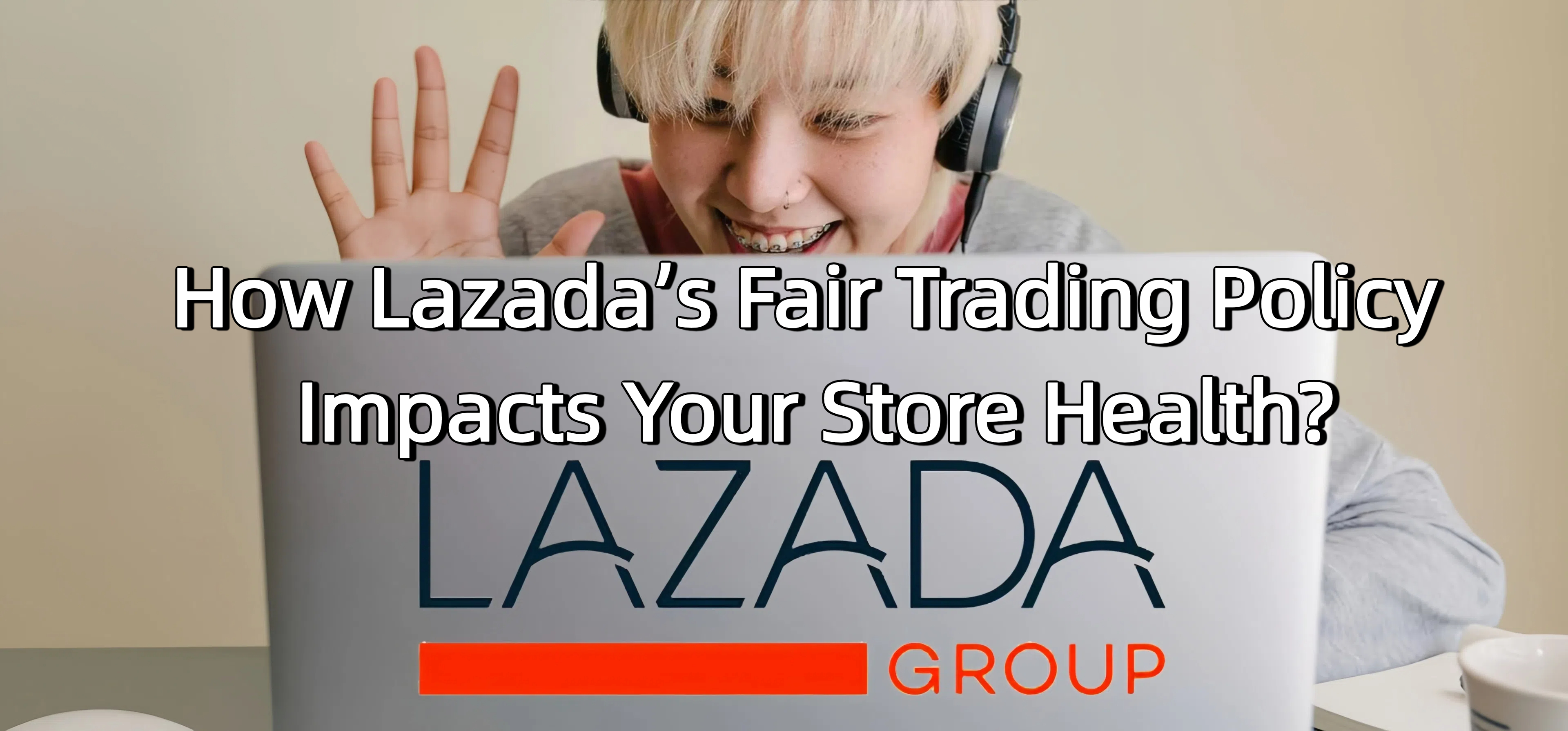 How Lazada’s Fair Trading Policy Impacts Your Store Health?