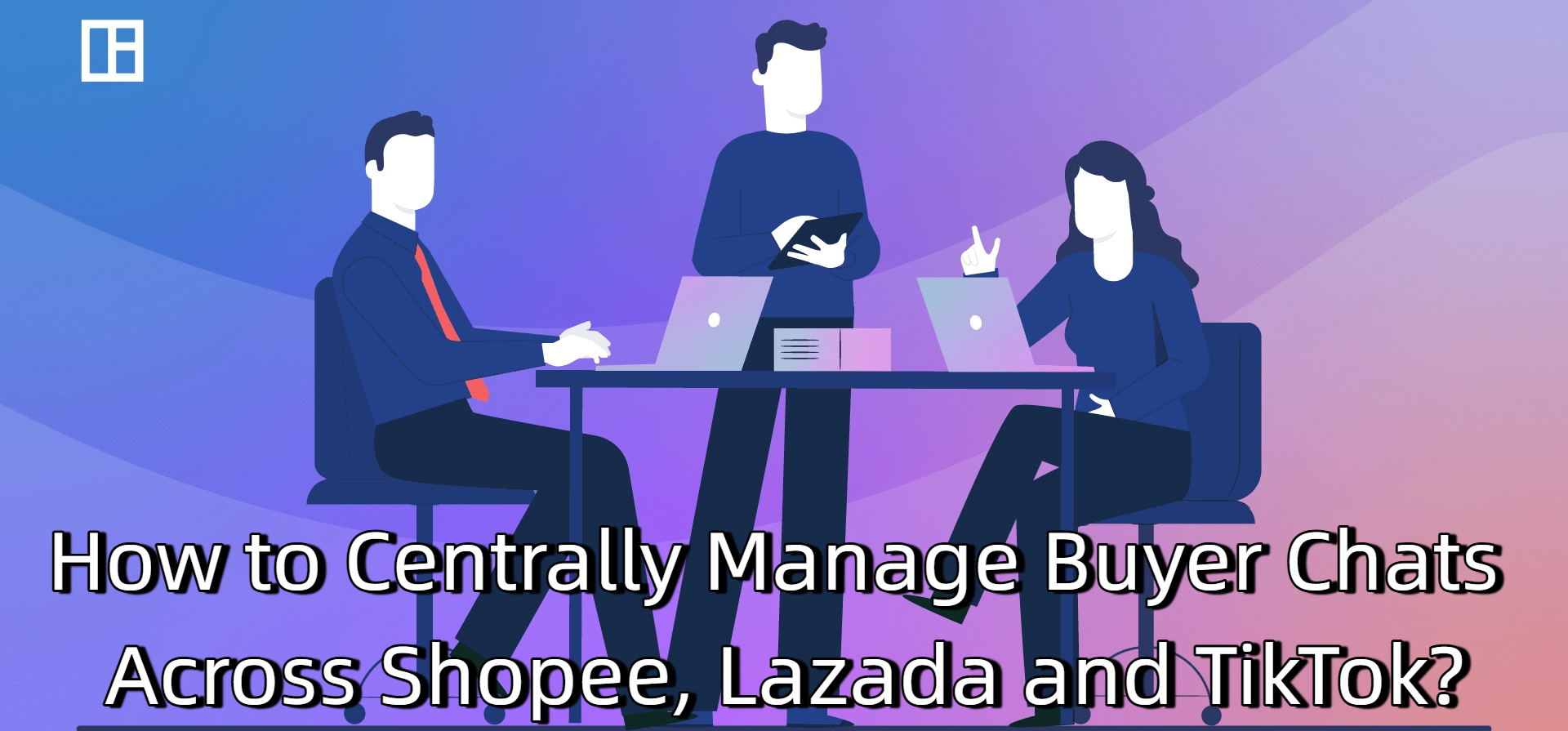 How to Centrally Manage Buyer Chats Across Shopee, Lazada and TikTok?