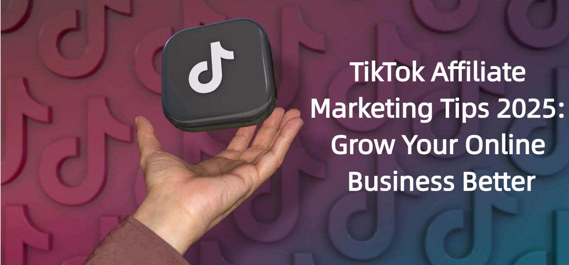 TikTok Affiliate Marketing Tips 2025: Grow Your Online Business Better