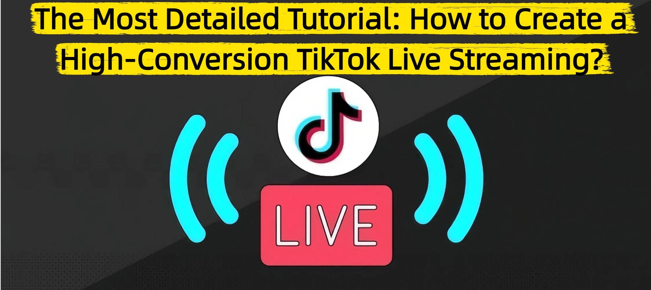 The Most Detailed Tutorial: How to Create a High-Conversion TikTok Live Streaming?