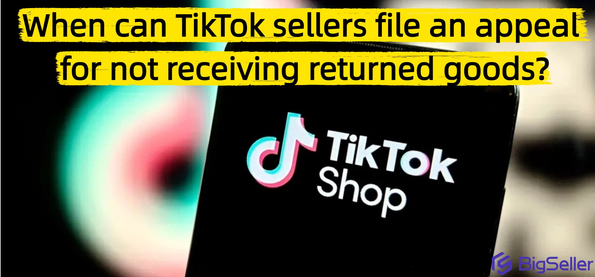 When can TikTok sellers file an appeal for not receiving returned goods?