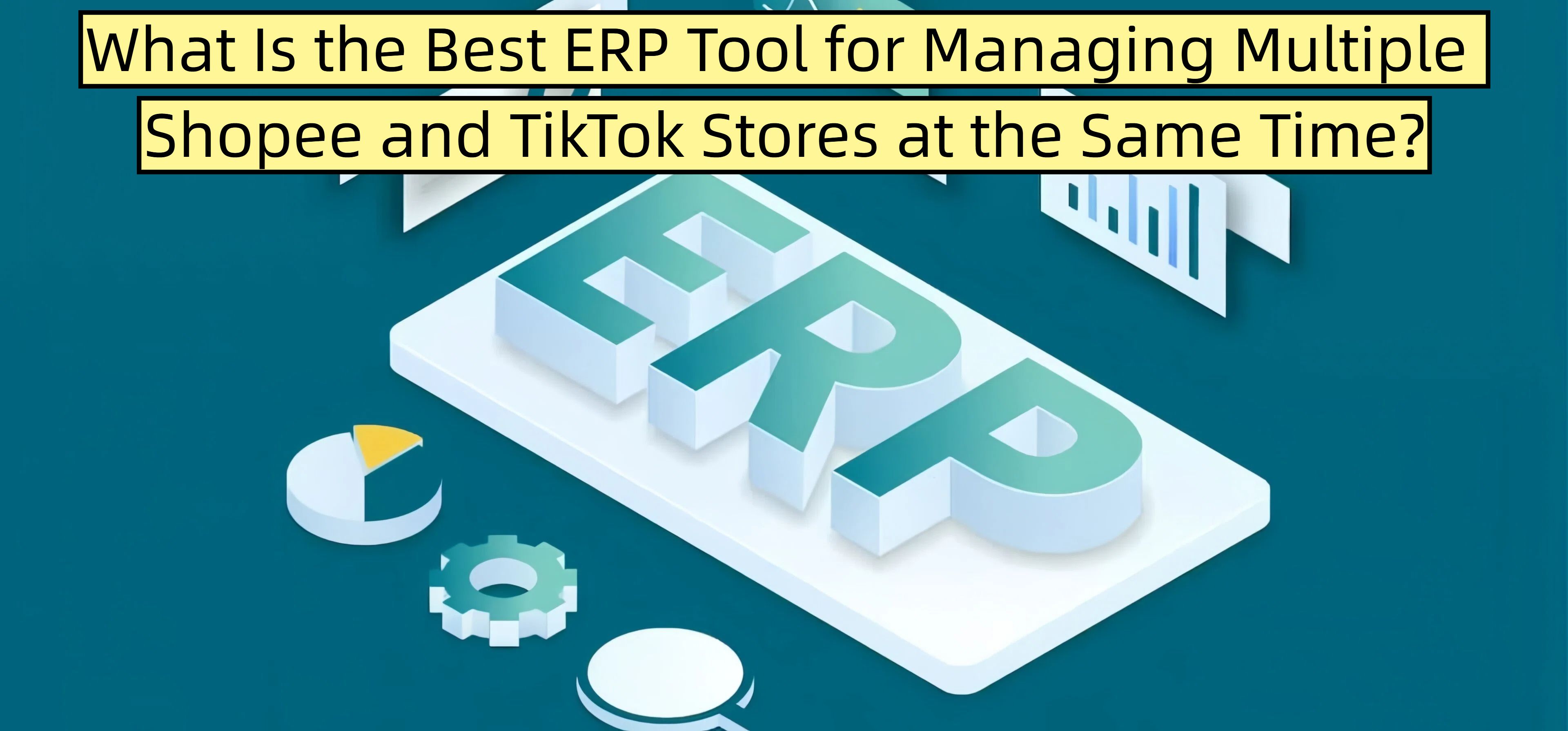 What Is the Best ERP Tool for Managing Multiple Shopee and TikTok Stores at the Same Time?
