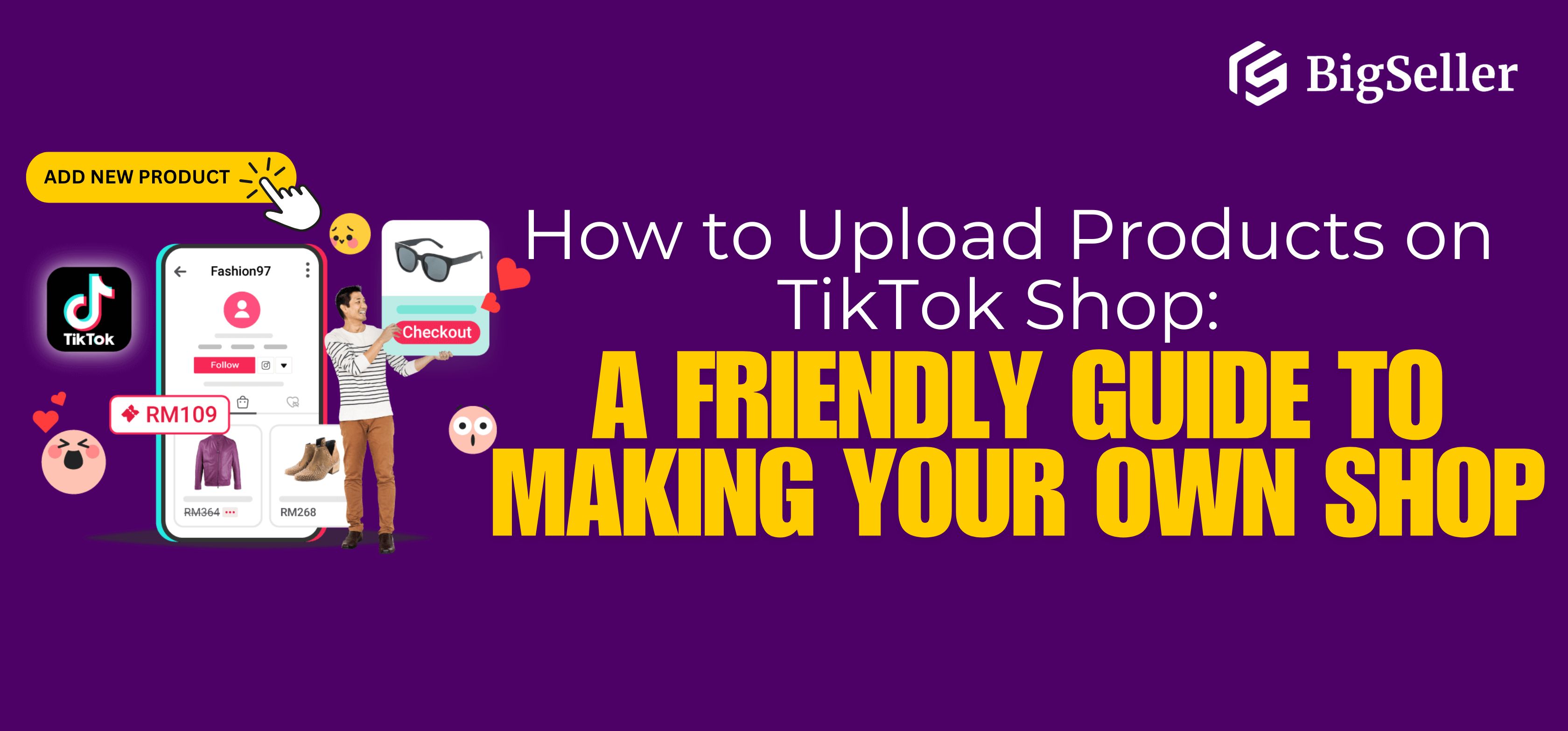 How to Upload Products on TikTok Shop: A Friendly Guide to Making Your Own Shop