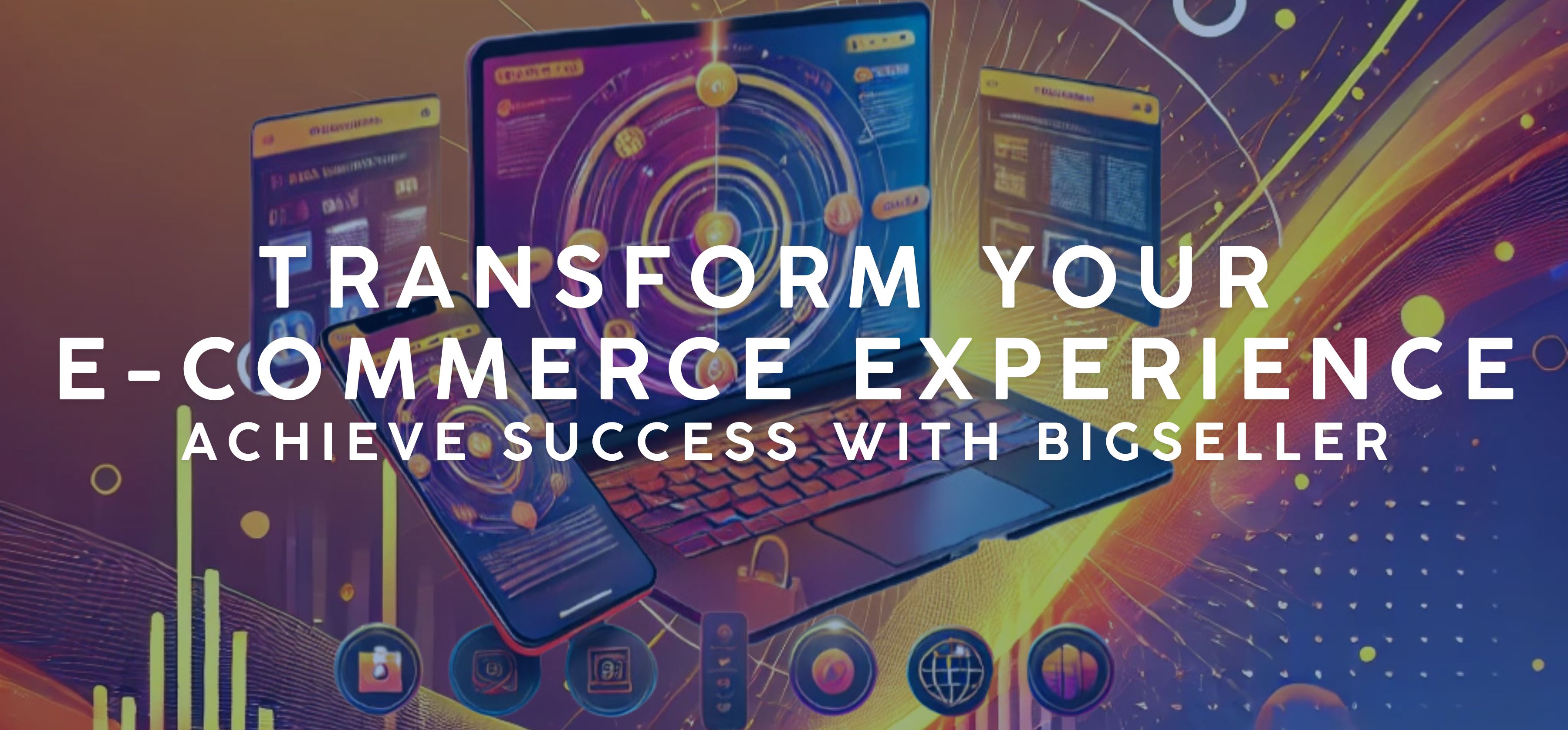 Transform Your E-Commerce Experience: Achieve Success with BigSeller