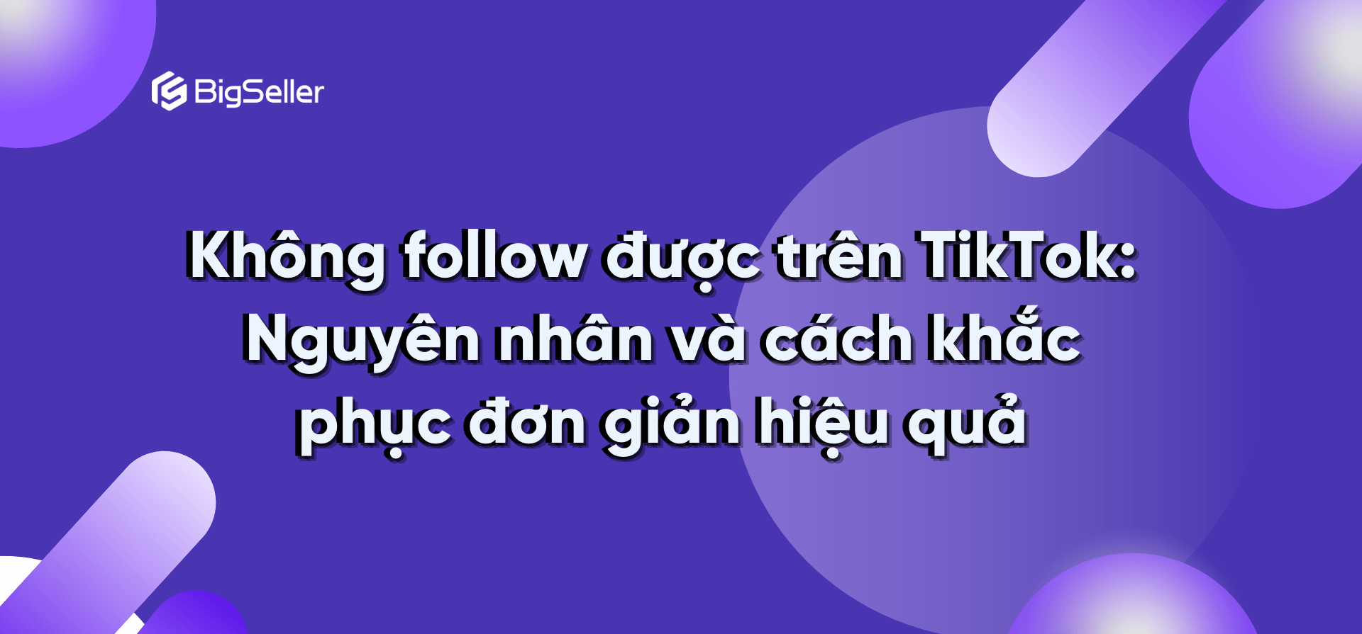 Không follow được trên TikTok: Nguyên nhân và cách khắc phục đơn giản, hiệu quả