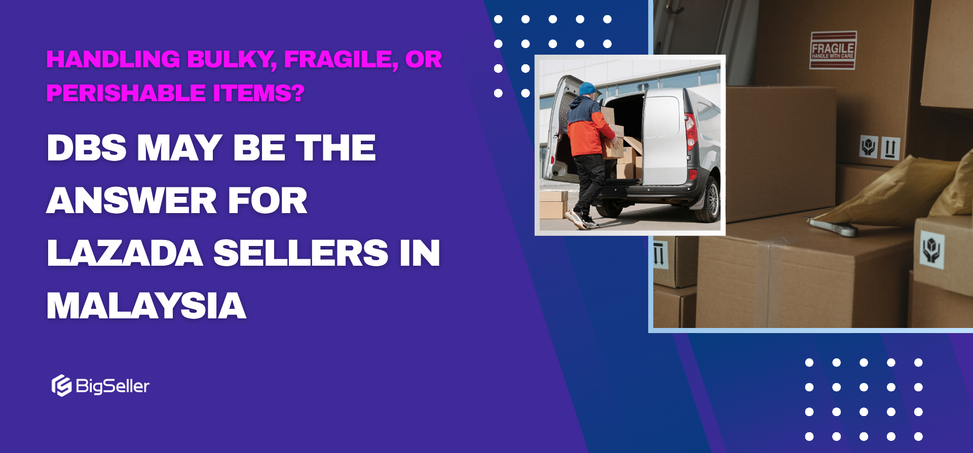 Handling Bulky, Fragile, or Perishable Items? DBS May Be the Answer for Lazada Sellers in Malaysia