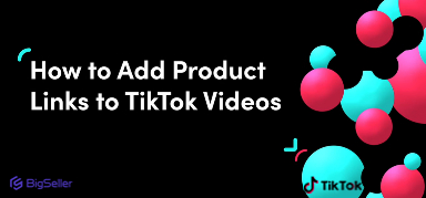 How to Add Yellow Basket in TikTok Videos? Put Your Product Links to TikTok