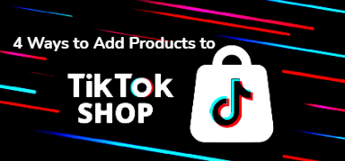  4 Ways to Add Products to TikTok Shop
