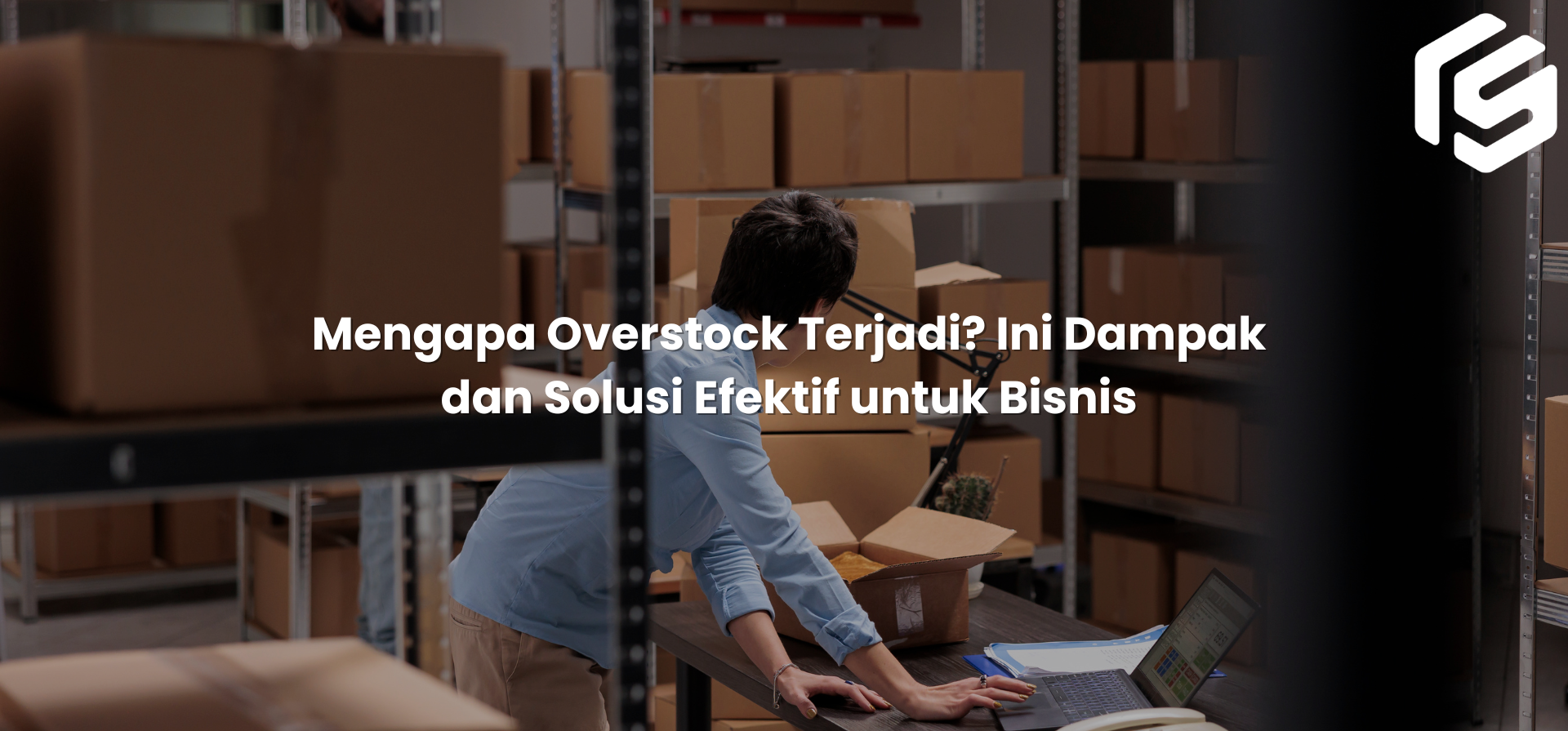 Mengapa Overstock Terjadi? Ini Dampak dan Solusi Efektif untuk Bisnis