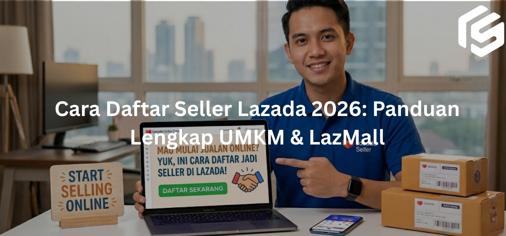 Mau Mulai Jualan Online? Yuk Ini Cara Daftar Jadi Seller di Lazada!