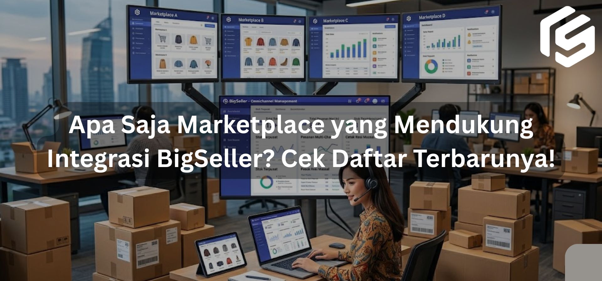 Apa Saja Marketplace yang Mendukung Integrasi BigSeller? Cek Daftar Terbarunya!