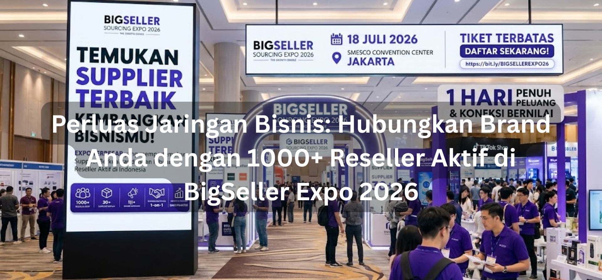 Perluas Jaringan Bisnis: Hubungkan Brand Anda dengan 1000+ Reseller Aktif di BigSeller Expo 2026