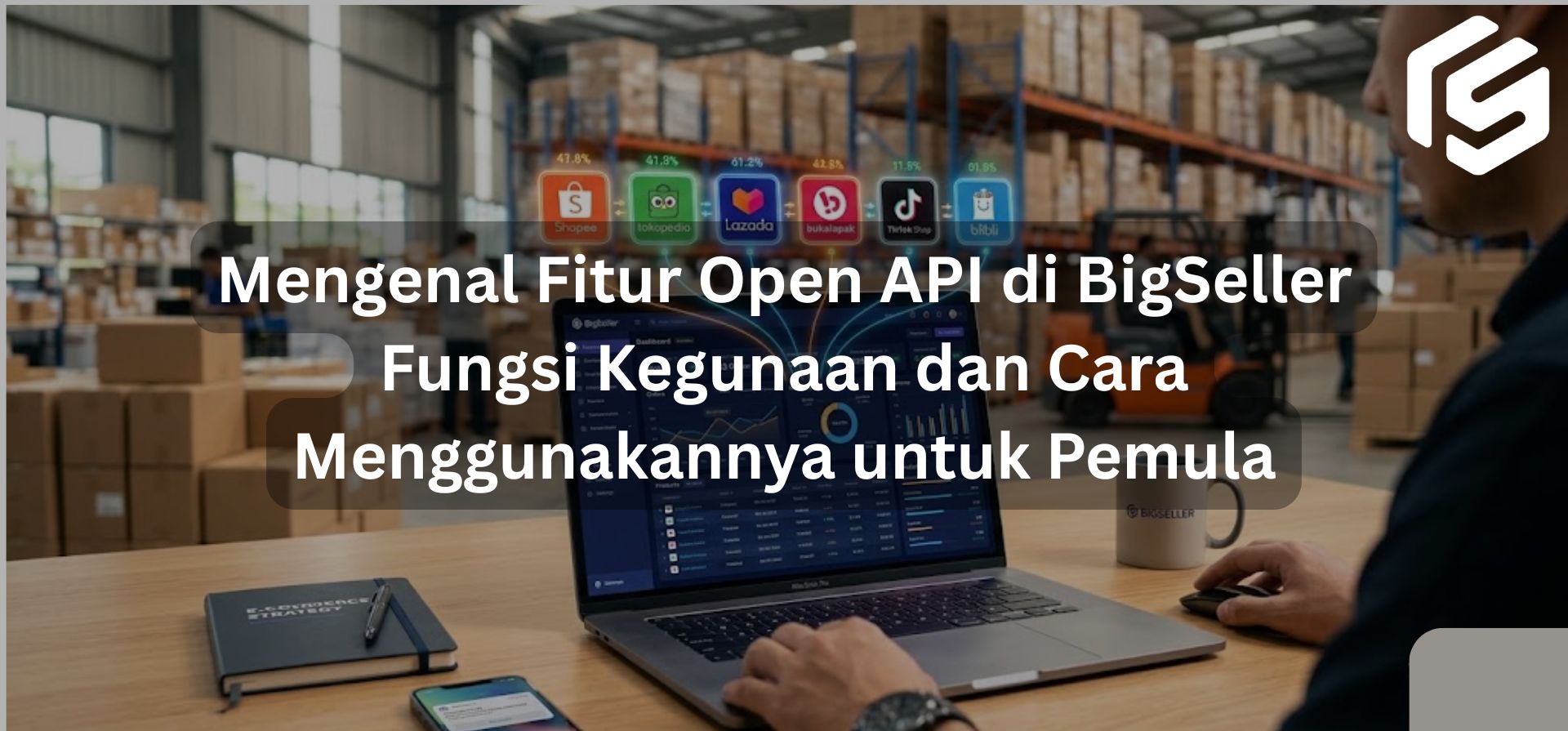 Mengenal Fitur Open API di BigSeller: Fungsi, Kegunaan, dan Cara Menggunakannya untuk Pemula