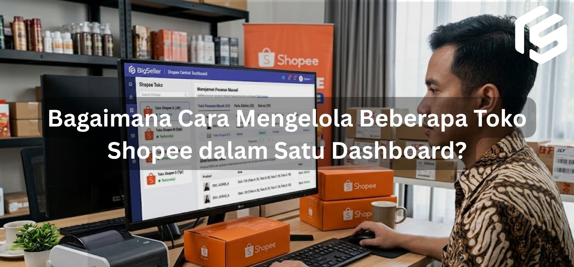 Bagaimana Cara Mengelola Beberapa Toko Shopee dalam Satu Dashboard?