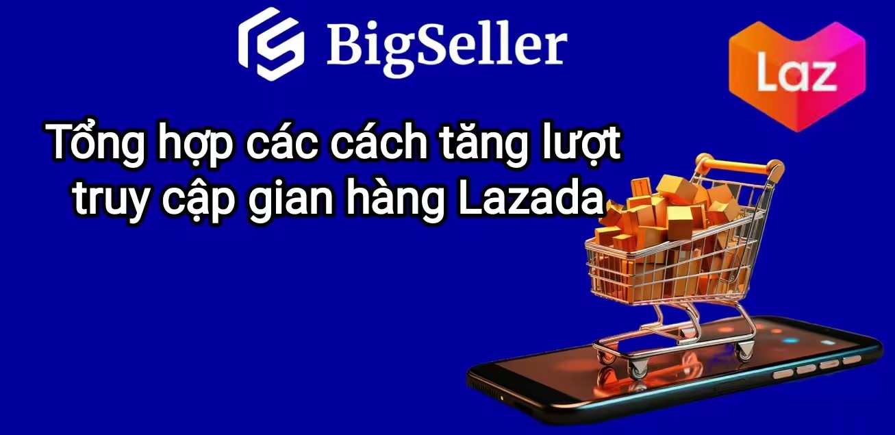 Tổng hợp các cách tăng lượt truy cập cho gian hàng trên Lazada