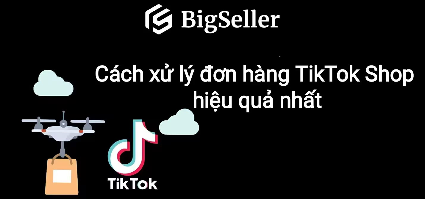 Cách xử lý đơn hàng TikTok Shop hiệu quả nhất