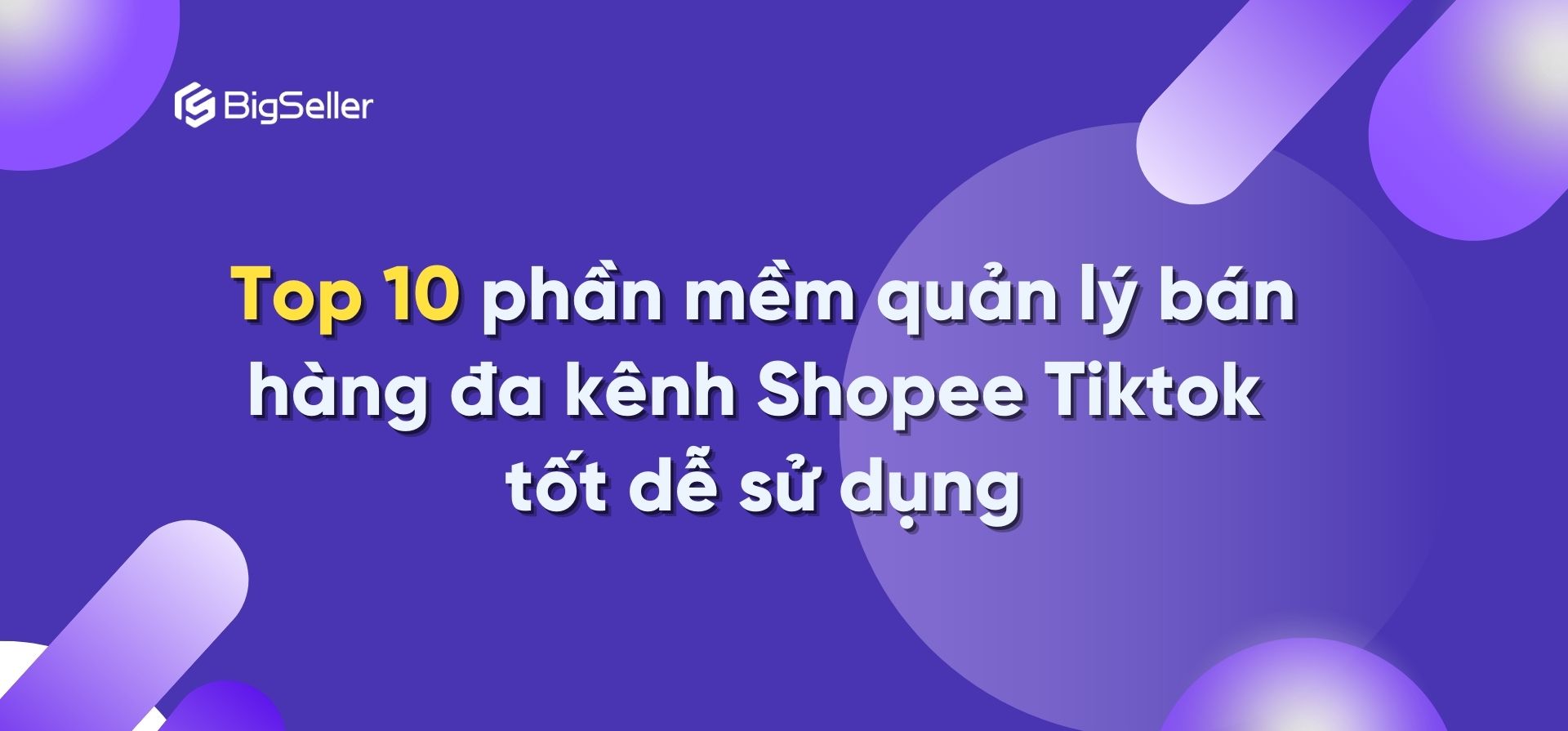 Top 10 phần mềm quản lý bán hàng đa kênh Shopee và TikTok Shop tốt dễ sử dụng