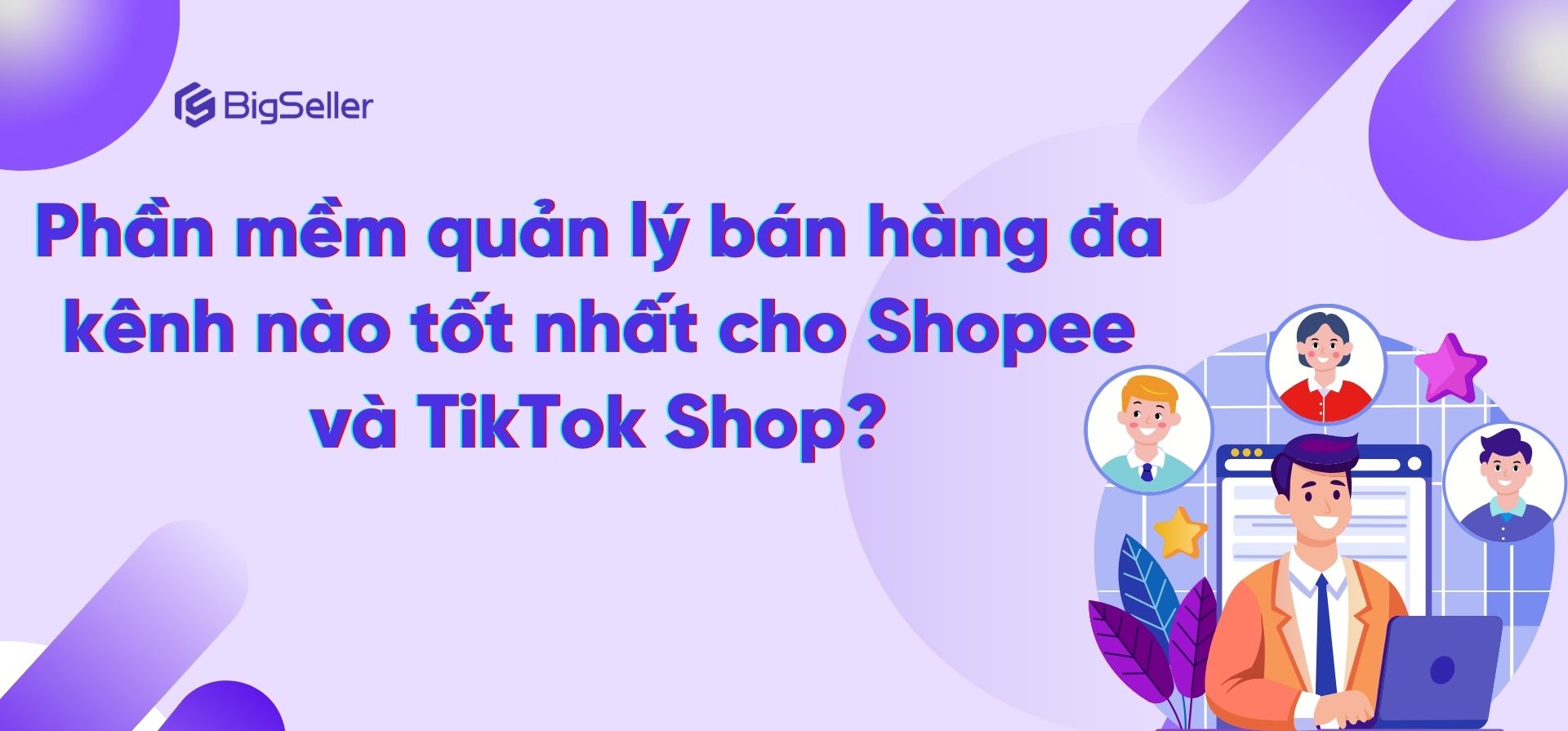 Phần mềm quản lý bán hàng đa kênh nào tốt nhất cho Shopee và TikTok Shop?