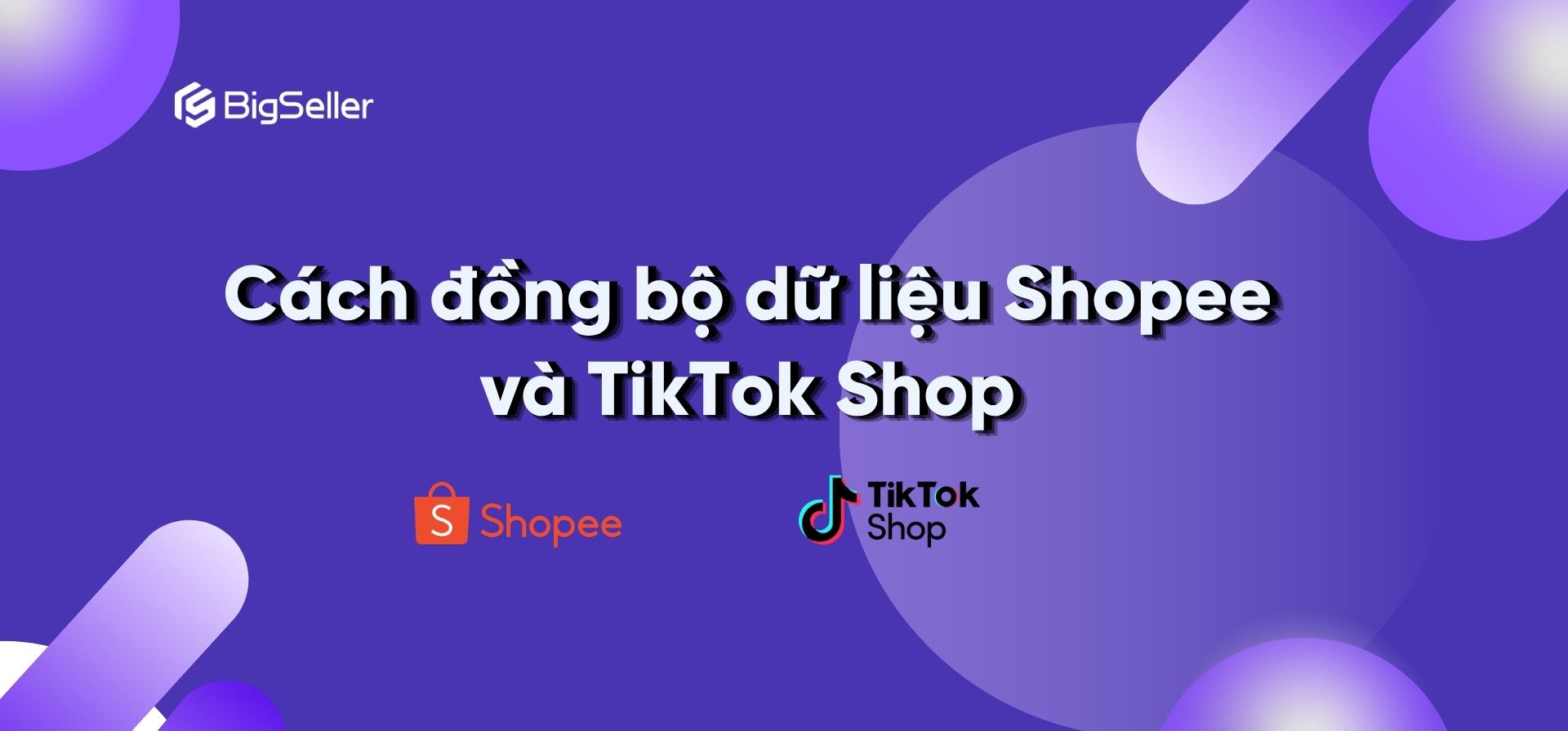 Cách đồng bộ dữ liệu Shopee và TikTok Shop dễ dàng nhanh chóng