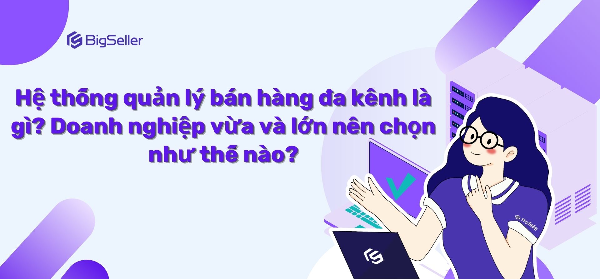 Hệ thống quản lý bán hàng đa kênh là gì? Doanh nghiệp vừa và lớn nên chọn như thế nào?