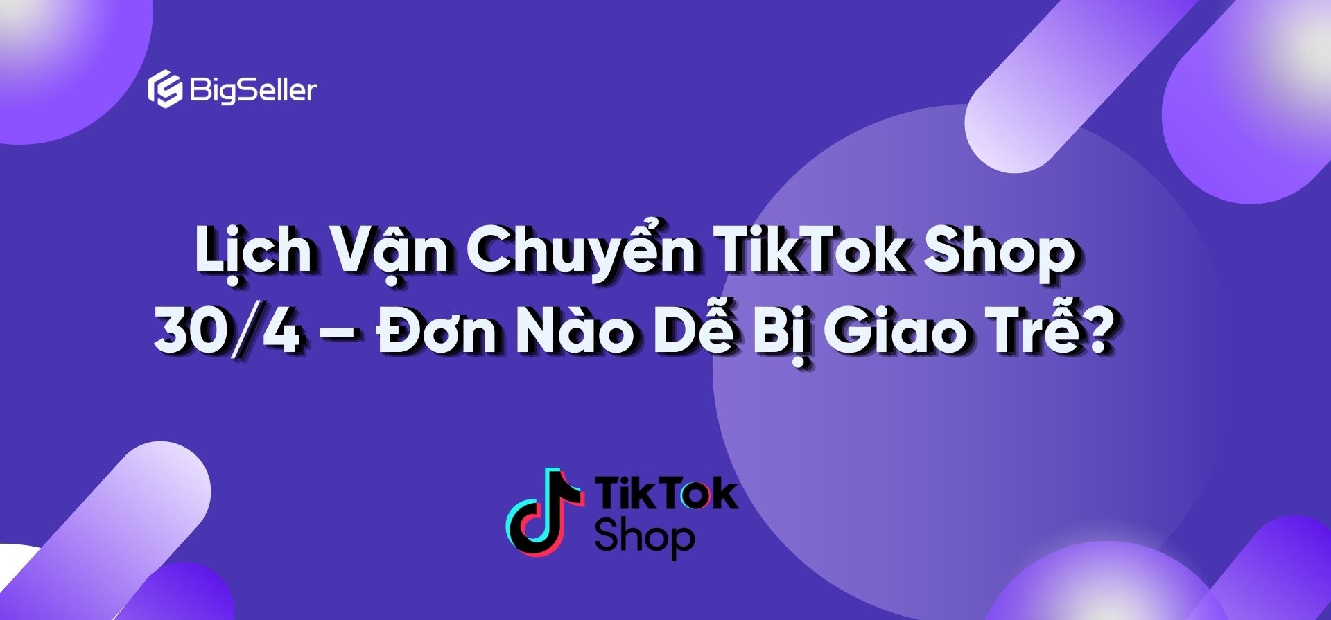 Lịch vận chuyển TikTok Shop 30/4 - đơn nào dễ bị giao trễ?