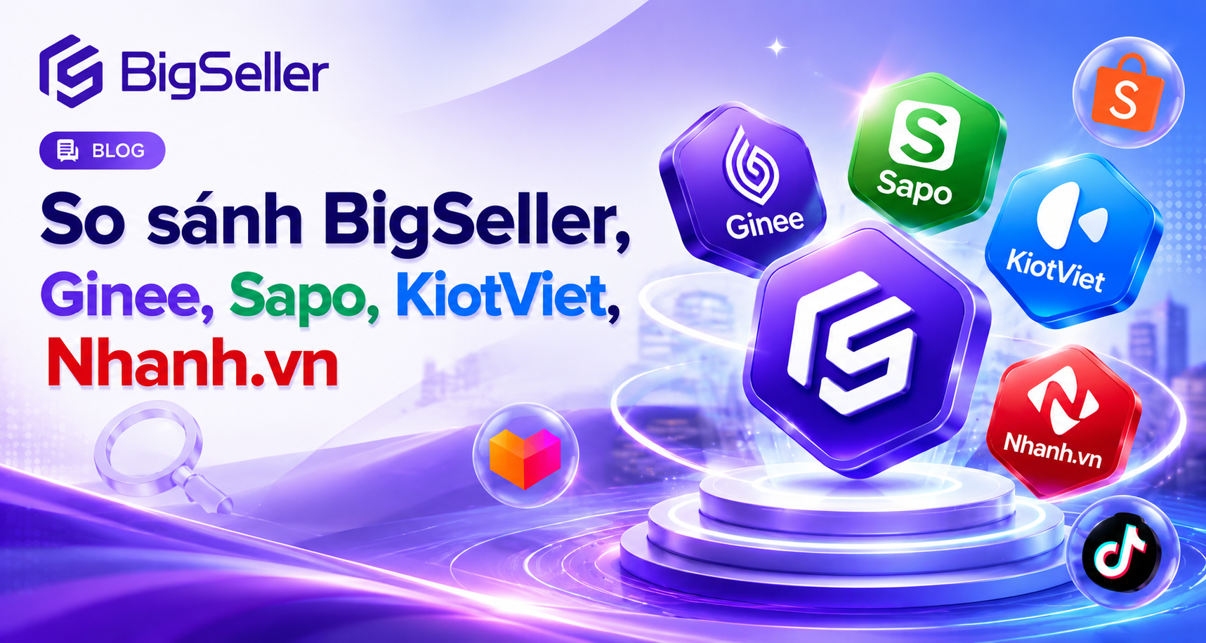 So sánh BigSeller, Ginee, Sapo, KiotViet, Nhanh.vn: Phần mềm quản lý bán hàng đa kênh Shopee, TikTok Shop, Lazada nào tốt nhất?