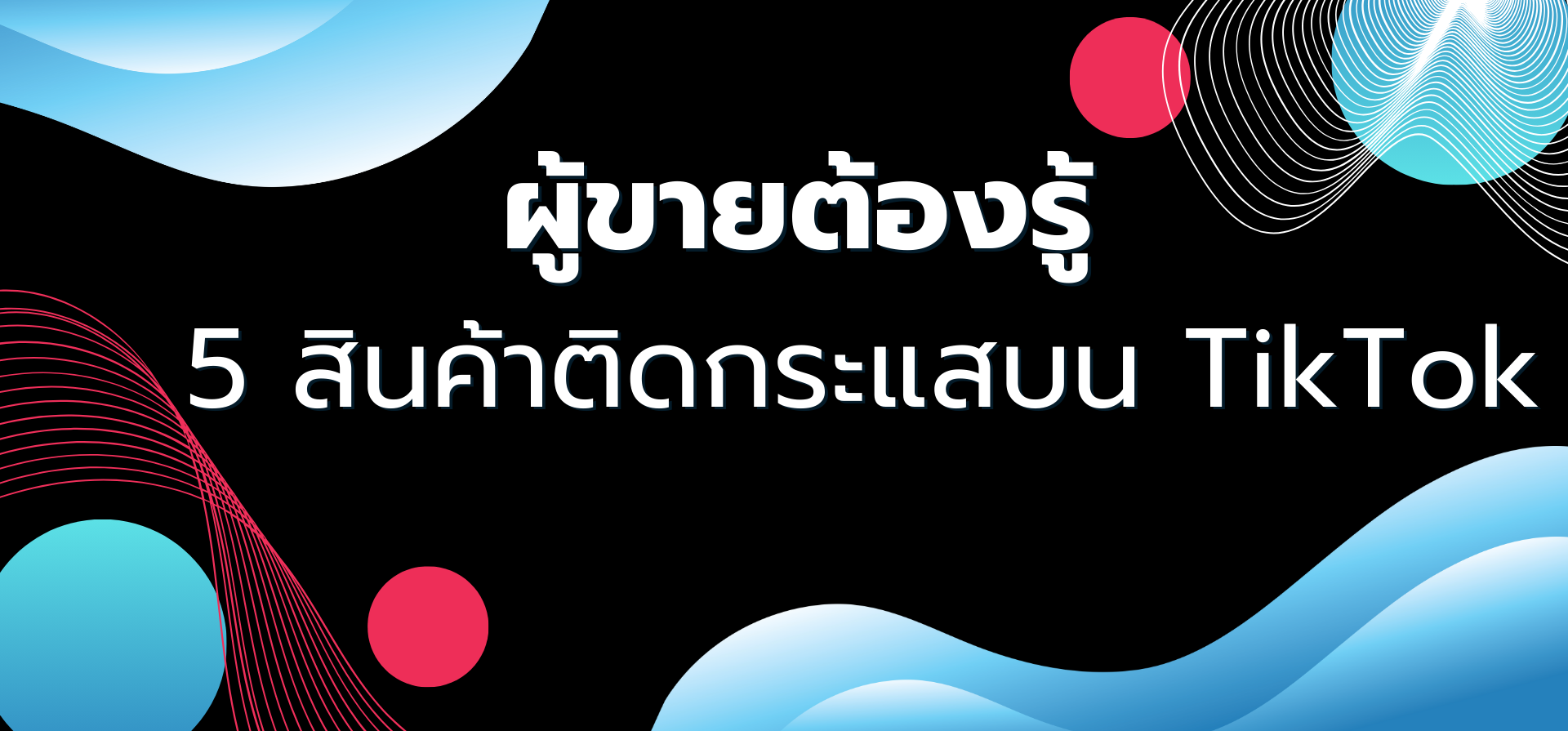 🔥ผู้ขายต้องรู้ 5 สินค้าติดกระแสบน TikTok🔥