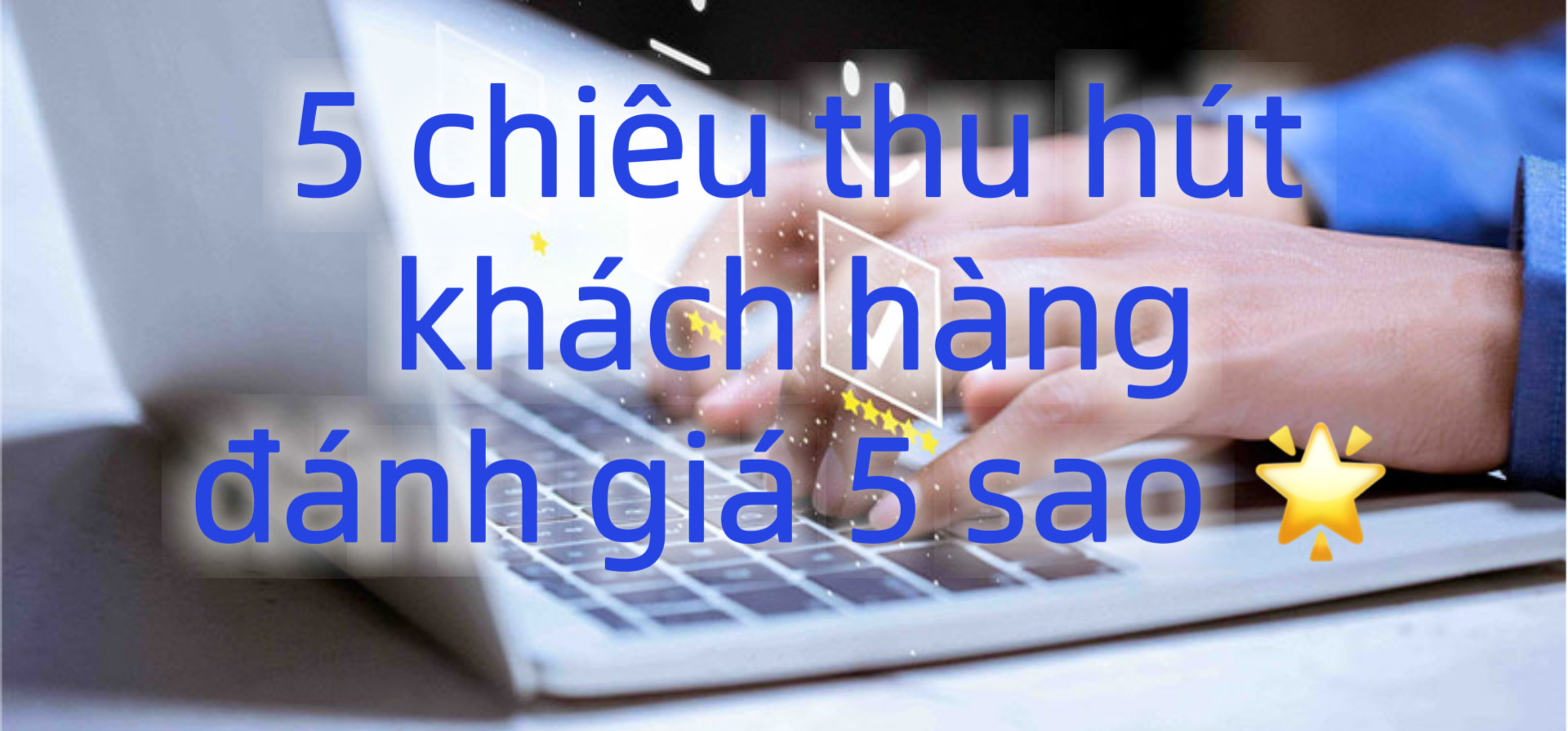 5 chiêu thu hút khách hàng đánh giá 5 sao cho sản phẩm mình