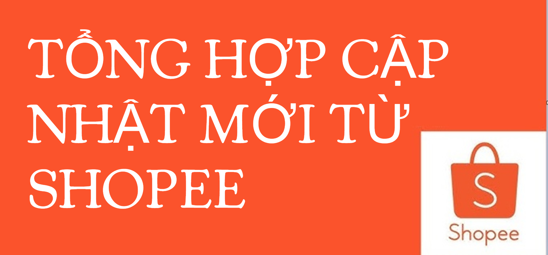 TỔNG HỢP CẬP NHẬT MỚI TỪ SHOPEE - NHÀ BÁN HÀNG CẦN BIẾT NGAY!