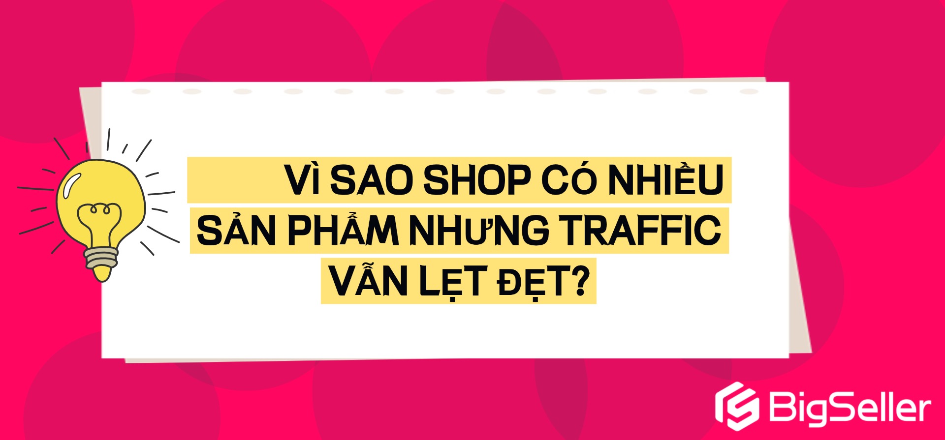VÌ SAO SHOP CÓ NHIỀU SẢN PHẨM NHƯNG TRAFFIC VẪN LẸT ĐẸT?