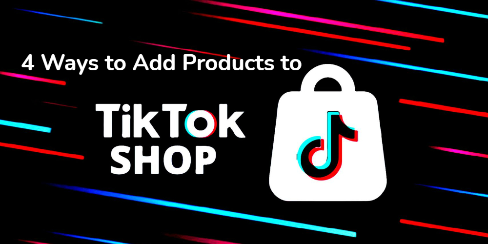 4 Ways to Add Products to TikTok Shop