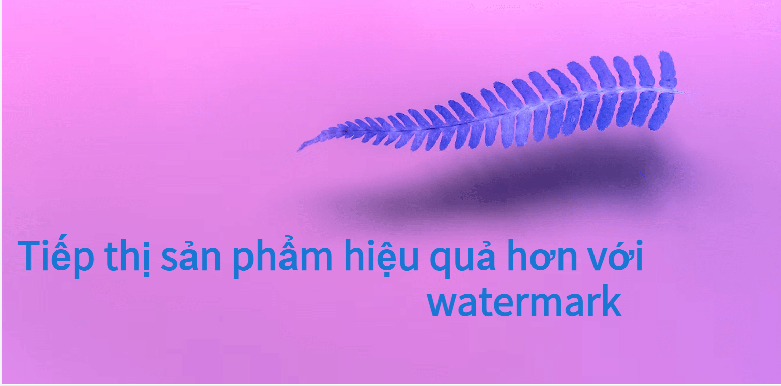 Tiếp thị sản phẩm hiệu quả hơn với watermark