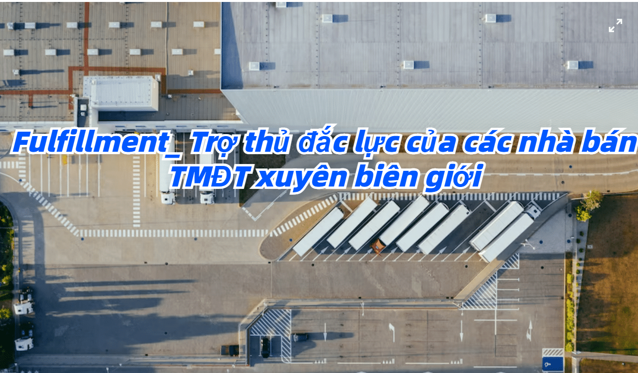Fulfillment_ Trợ thủ đắc lực của các nhà bán Thương mại điện tử xuyên biên giới