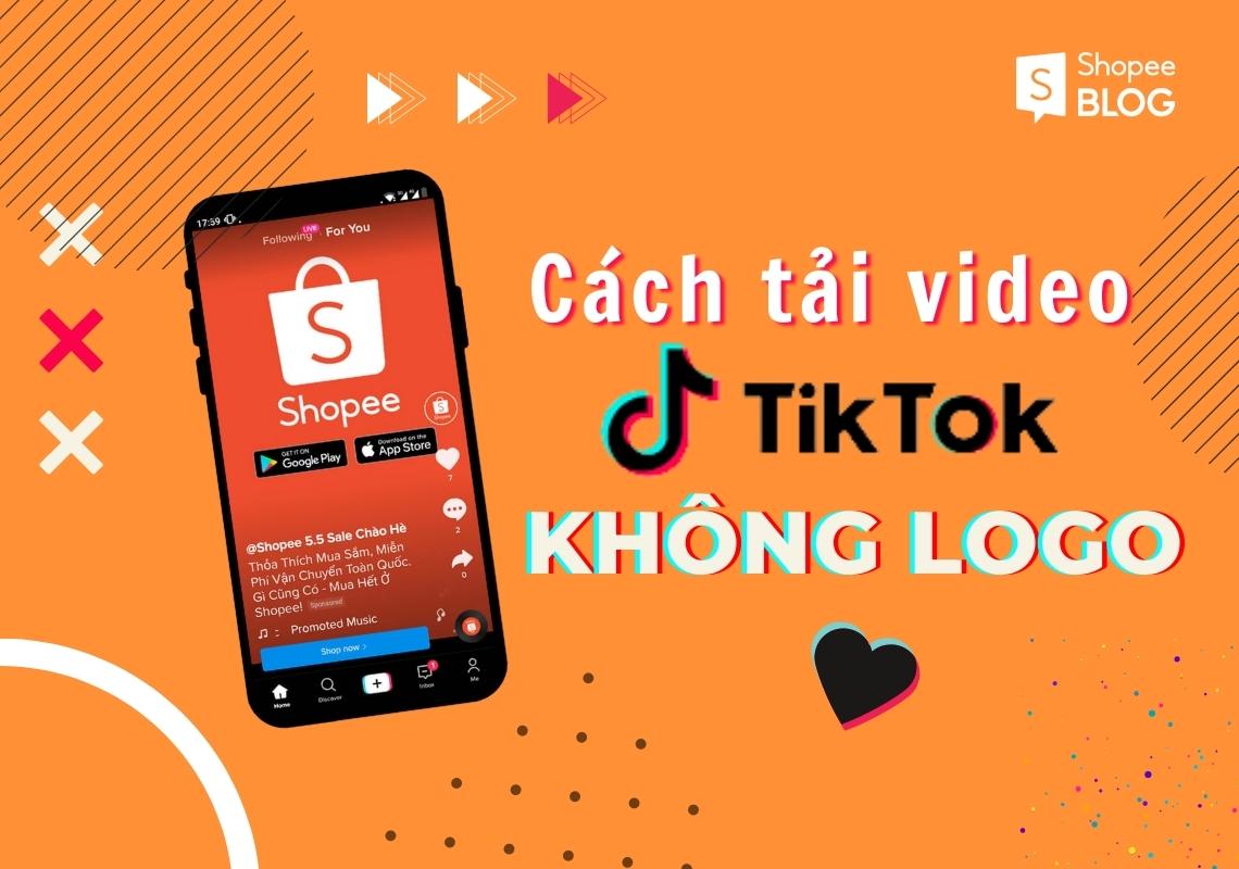 CÁCH TẢI VIDEO TIK TOK KHÔNG DÍNH LOGO ĐỂ ĐĂNG LÊN SHOPEE